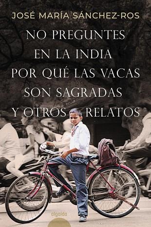 NO PREGUNTES EN LA INDIA POR QUÉ LAS VACAS SON SAGRADAS Y OTROS RELATOS | 9788491898573 | SÁNCHEZ-ROS, JOSÉ MARÍA | Llibreria Drac - Llibreria d'Olot | Comprar llibres en català i castellà online