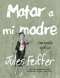 MATAR A MI MADRE | 9788494316203 | FEIFFER, JULES | Llibreria Drac - Librería de Olot | Comprar libros en catalán y castellano online