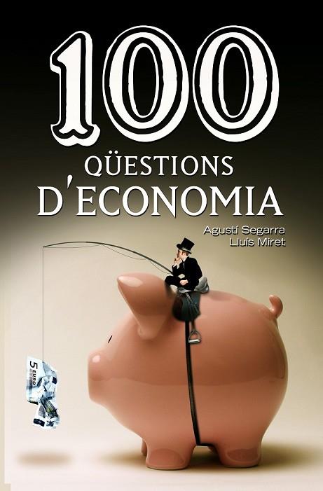 100 QÜESTIONS D'ECONOMIA | 9788490342756 | SEGARRA, AGUSTÍ ; MIRET, LLUÍS | Llibreria Drac - Librería de Olot | Comprar libros en catalán y castellano online