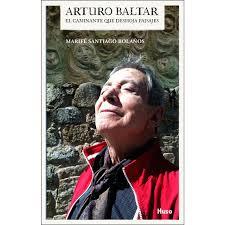 ARTURO BALTAR EL CAMINANTE QUE DESHOJA PAISAJES | 9788494706295 | SANTIAGO, MARIFE | Llibreria Drac - Llibreria d'Olot | Comprar llibres en català i castellà online