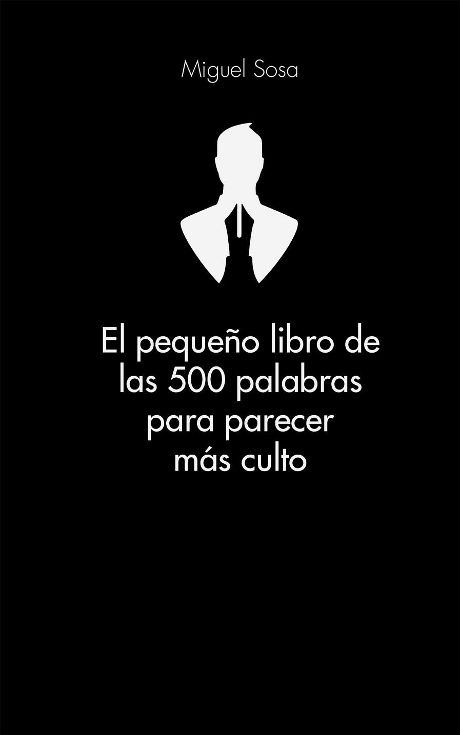 PEQUEÑO LIBRO DE LAS 500 PALABRAS PARA PARECER MÁS CULTO, EL | 9788416253319 | SOSA, MIGUEL | Llibreria Drac - Librería de Olot | Comprar libros en catalán y castellano online