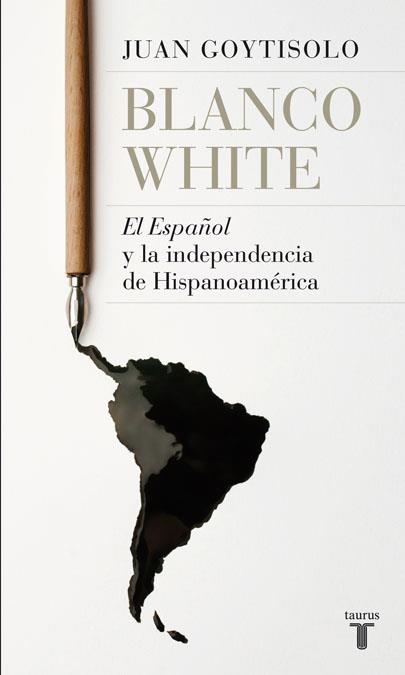 BLANCO WHITE EL ESPAÑOL Y LA INDEPENDENCIA DE HISPANOAMERICA | 9788430607938 | GOYTISOLO, JUAN | Llibreria Drac - Librería de Olot | Comprar libros en catalán y castellano online