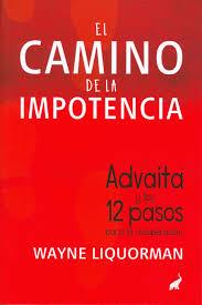 CAMINO DE LA IMPOTENCIA, EL. ADVAITA Y LOS 12 PASOS | 9788494133657 | LIQUORMAN, WAYNE | Llibreria Drac - Llibreria d'Olot | Comprar llibres en català i castellà online