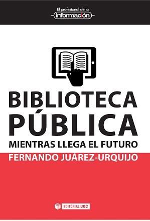 BIBLIOTECA PÚBLICA: MIENTRAS LLEGA EL FUTURO | 9788490646663 | JUÁREZ-URQUIJO, FERNANDO | Llibreria Drac - Librería de Olot | Comprar libros en catalán y castellano online