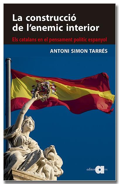 CONSTRUCCIÓ DE L'ENEMIC INTERIOR. ELS CATALANS EN EL PENSAMENT POLÍTIC ESPANY, LA | 9788418618819 | SIMON TARRÈS, ANTONI | Llibreria Drac - Llibreria d'Olot | Comprar llibres en català i castellà online