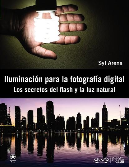 ILUMINACION PARA LA FOTOGRAFIA DIGITAL. LOS SECRETOS DEL FLASH Y LA LUZ NATURAL | 9788441533448 | ARENA, SYL | Llibreria Drac - Llibreria d'Olot | Comprar llibres en català i castellà online