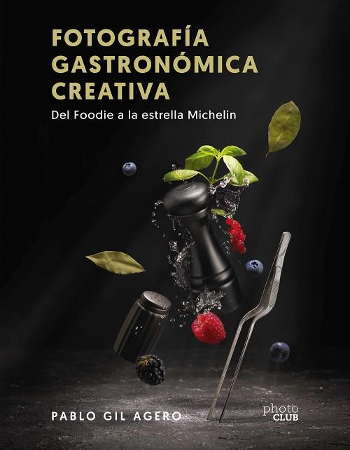 FOTOGRAFÍA GASTRONÓMICA CREATIVA. DEL FOODIE A LA ESTRELLA MICHELIN | 9788441547896 | GIL, PABLO | Llibreria Drac - Llibreria d'Olot | Comprar llibres en català i castellà online