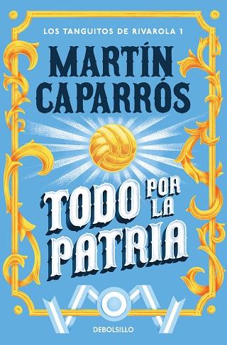 TODO POR LA PATRIA (LOS TANGUITOS DE RIVAROLA 1) | 9788466379168 | CAPARRÓS, MARTÍN | Llibreria Drac - Llibreria d'Olot | Comprar llibres en català i castellà online