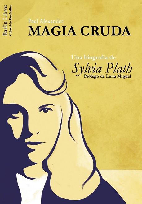 MAGIA CRUDA. UNA BIOGRAFÍA DE SYLVIA PLATH | 9788494668302 | ALEXANDER, PAUL | Llibreria Drac - Llibreria d'Olot | Comprar llibres en català i castellà online