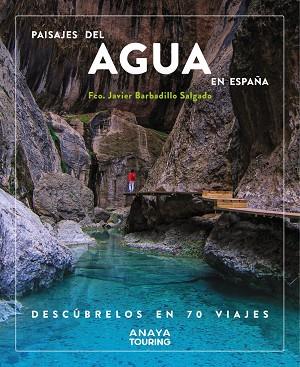 PAISAJES DEL AGUA EN ESPAÑA. DESCÚBRELOS EN 70 VIAJES | 9788491587200 | BARBADILLO, JAVIER | Llibreria Drac - Llibreria d'Olot | Comprar llibres en català i castellà online