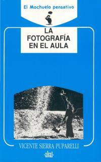 FOTOGRAFIA EN EL AULA, LA | 9788476007204 | SIERRA PUPARELLI, VICENTE | Llibreria Drac - Llibreria d'Olot | Comprar llibres en català i castellà online