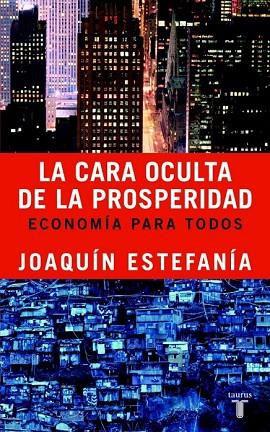 CARA OCULTA DE LA PROSPERIDAD, LA. ECONOMIA PARA TODOS | 9788430605156 | ESTEFANIA, JOAQUIN | Llibreria Drac - Librería de Olot | Comprar libros en catalán y castellano online