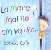 MARE MAI NO EM VA DIR, LA | 9788484881186 | COLE, BABETTE | Llibreria Drac - Librería de Olot | Comprar libros en catalán y castellano online