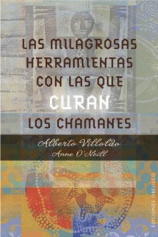 MILAGROSAS HERRAMIENTAS CON LAS QUE CURAN LOS CHAMANES, LAS | 9788491111139 | VILLOLDO, ALBERTO; O'NEILL, ANNE | Llibreria Drac - Librería de Olot | Comprar libros en catalán y castellano online