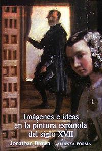 IMAGENES E IDEAS EN LA PINTURA ESPAÐOLA DEL SIGLO | 9788420670140 | BROWN, JONATHAN | Llibreria Drac - Librería de Olot | Comprar libros en catalán y castellano online