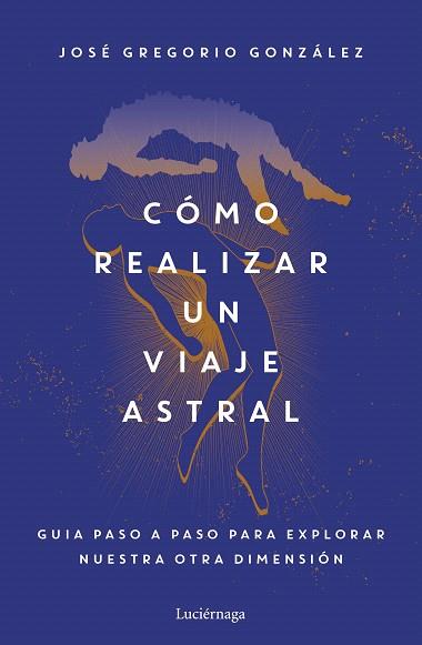 CÓMO REALIZAR UN VIAJE ASTRAL | 9788419164742 | GONZÁLEZ, JOSÉ GREGORIO | Llibreria Drac - Llibreria d'Olot | Comprar llibres en català i castellà online