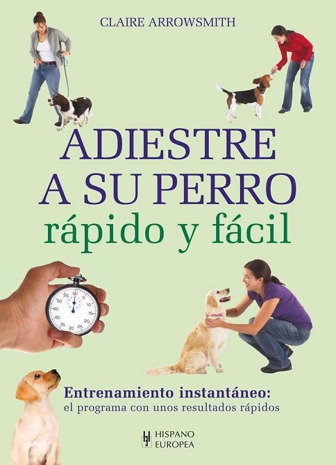 ADIESTRE A SU PERRO RÁPIDO Y FÁCIL | 9788425520662 | ARROWSMITH, CLAIRE | Llibreria Drac - Librería de Olot | Comprar libros en catalán y castellano online