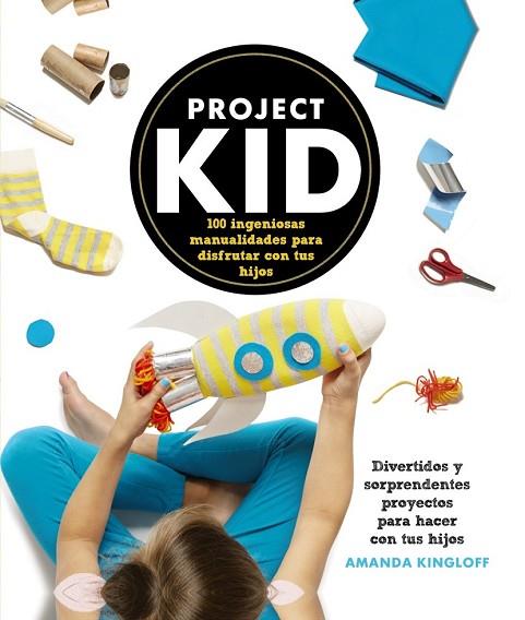 PROJECT KID. 100 INGENIOSAS MANUALIDADES PARA DISFRUTAR CON TUS HIJOS | 9788441536296 | KINGLOFF, AMANDA | Llibreria Drac - Librería de Olot | Comprar libros en catalán y castellano online