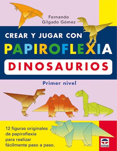 CREAR Y JUGAR CON PAPIROFLEXIA : DINOSAURIOS PRIMER NIVEL | 9788479024208 | GILGADO GOMEZ, FERNANDO | Llibreria Drac - Llibreria d'Olot | Comprar llibres en català i castellà online