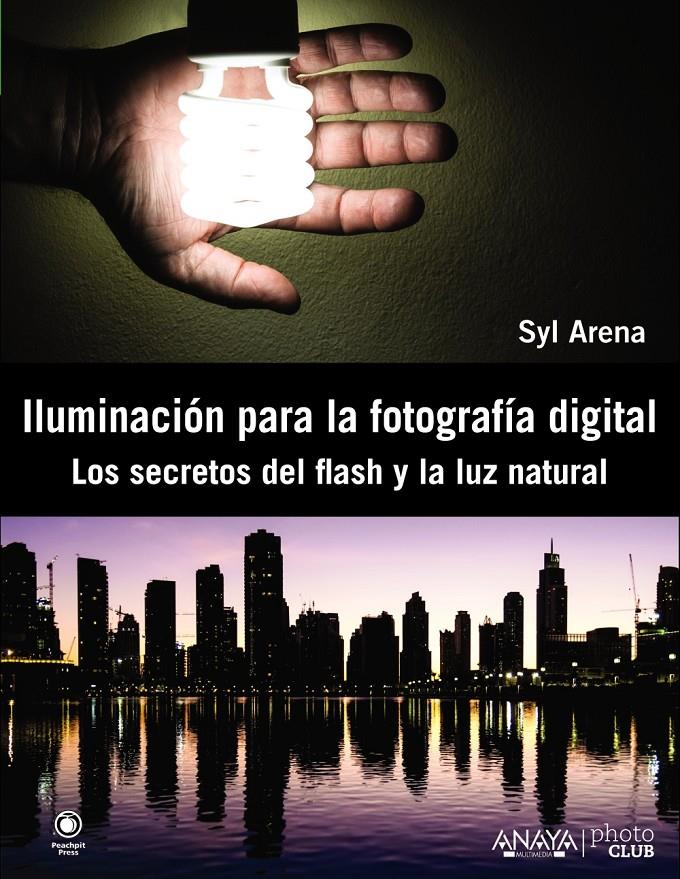 ILUMINACION PARA LA FOTOGRAFIA DIGITAL. LOS SECRETOS DEL FLASH Y LA LUZ NATURAL | 9788441533448 | ARENA, SYL | Llibreria Drac - Librería de Olot | Comprar libros en catalán y castellano online