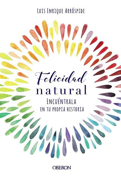 FELICIDAD NATURAL. ENCUÉNTRALA EN TU PROPIA HISTORIA | 9788441540767 | ARRÓSPIDE, LUIS ENRIQUE | Llibreria Drac - Llibreria d'Olot | Comprar llibres en català i castellà online