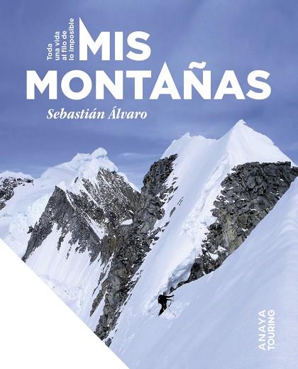 MIS MONTAÑAS. TODA UNA VIDA AL FILO DE LO IMPOSIBLE | 9788491588481 | ÁLVARO, SEBASTIÁN | Llibreria Drac - Llibreria d'Olot | Comprar llibres en català i castellà online