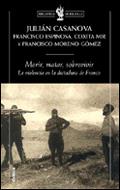 MORIR MATAR SOBREVIVIR.  VIOLENCIA EN LA DICTADURA DE FRANCO | 9788484325062 | CASANOVA, JULIAN; F. ESPINOSA; C. MIR; F. MORENO | Llibreria Drac - Llibreria d'Olot | Comprar llibres en català i castellà online