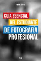 GUÍA ESENCIAL DEL ESTUDIANTE DE FOTOGRAFÍA PROFESIONAL | 9788425229466 | SCOTT, GRANT | Llibreria Drac - Llibreria d'Olot | Comprar llibres en català i castellà online