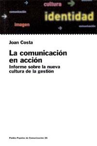 COMUNICACION EN ACCION. INFORME SOBRE LA NUEVA CULTURA DE LA GESTION | 9788449307638 | COSTA, JOAN | Llibreria Drac - Librería de Olot | Comprar libros en catalán y castellano online