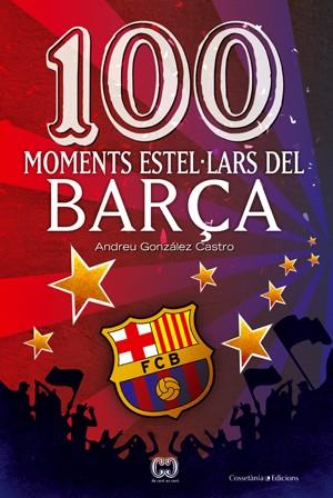 100 MOMENTS ESTEL·LARS DEL BARÇA | 9788497919111 | GONZALEZ, ANDREU | Llibreria Drac - Llibreria d'Olot | Comprar llibres en català i castellà online