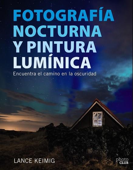 FOTOGRAFÍA NOCTURNA Y PINTURA LUMÍNICA. ENCUENTRA EL CAMINO EN LA OSCURIDAD | 9788441539273 | KEIMIG, LANCE | Llibreria Drac - Llibreria d'Olot | Comprar llibres en català i castellà online