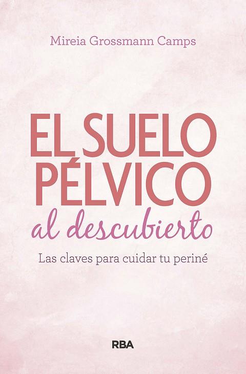 SUELO PÉLVICO AL DESCUBIERTO. LAS CLAVES PARA CUIDAR TU PERINÉ | 9788490569184 | GROSSMANN CAMPS, MIREIA | Llibreria Drac - Llibreria d'Olot | Comprar llibres en català i castellà online