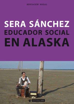 EDUCADOR SOCIAL EN ALASKA | 9788490640333 | SÁNCHEZ, SERAFÍN | Llibreria Drac - Llibreria d'Olot | Comprar llibres en català i castellà online