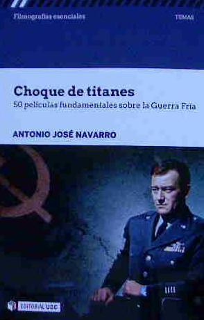 CHOQUE DE TITANES. 50 PELICULAS FUNDAMENTALES SOBRE GUERRA FRIA | 9788491169796 | NAVARRO, ANTONIO JOSE | Llibreria Drac - Librería de Olot | Comprar libros en catalán y castellano online