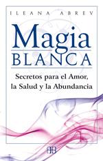 MAGIA BLANCA SECRETOS PARA EL AMOR LA SALUD Y LA ABUNDANCIA | 9788496111608 | ABREV, ILEANA | Llibreria Drac - Librería de Olot | Comprar libros en catalán y castellano online