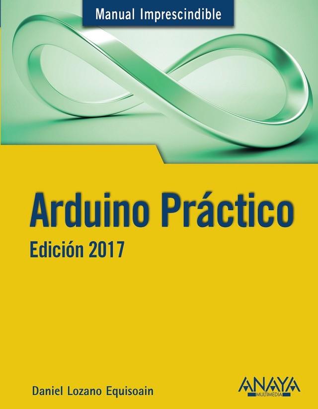 ARDUINO PRÁCTICO. EDICIÓN 2017 | 9788441538382 | LOZANO, DANIEL | Llibreria Drac - Llibreria d'Olot | Comprar llibres en català i castellà online