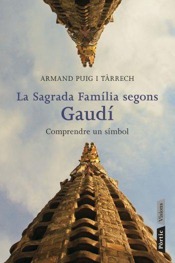 SAGRADA FAMILIA SEGONS GAUDI, LA. COMPRENDRE UN SÍMBOL | 9788498091588 | PUIG, ARMAND | Llibreria Drac - Librería de Olot | Comprar libros en catalán y castellano online