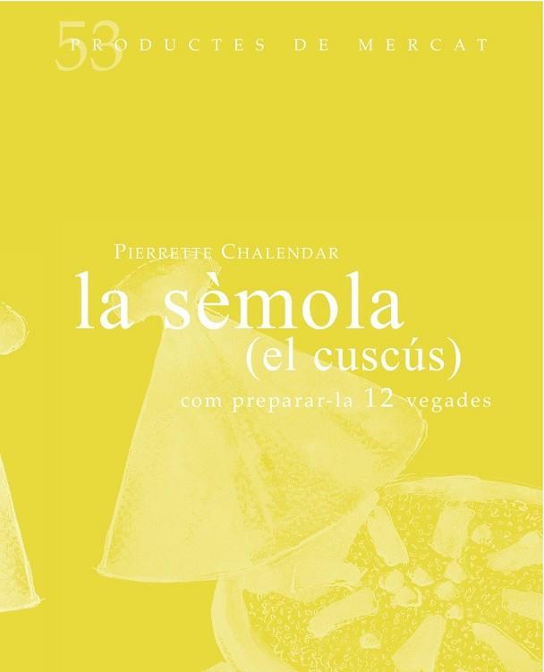 SÈMOLA, LA (EL CUSCÚS). (PRODUCTES DE MERCAT 53) | 9788494487927 | CHALENDAR, PIERRETE | Llibreria Drac - Librería de Olot | Comprar libros en catalán y castellano online