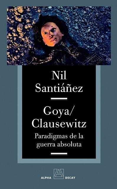 GOYA CLAUSEWITZ PARADIGMAS DE LA GUERA ABSOLUTA | 9788493654030 | SANTIAÑEZ, NIL | Llibreria Drac - Librería de Olot | Comprar libros en catalán y castellano online