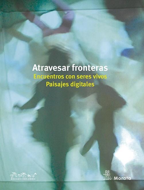 ATRAVESAR FRONTERAS. ENCUENTROS CON SERES VIVOS. PAISAJES DIGITALES | 9788471129536 | ESCUELAS INFANTILES DE REGGIO EMILIA | Llibreria Drac - Llibreria d'Olot | Comprar llibres en català i castellà online