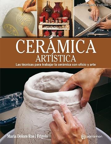 CERÁMICA ARTÍSTICA. LAS TÉCNICAS PARA TRABAJAR LA CERÁMICA CON OFICIO Y ARTE | 9788434214194 | ROS, MARIA DOLORS | Llibreria Drac - Librería de Olot | Comprar libros en catalán y castellano online