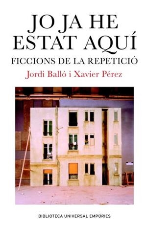 JO JA HE ESTAT AQUI. FICCIONS DE REPETICIO | 9788497871334 | BALLO, JORDI; PEREZ, XAVIER | Llibreria Drac - Librería de Olot | Comprar libros en catalán y castellano online