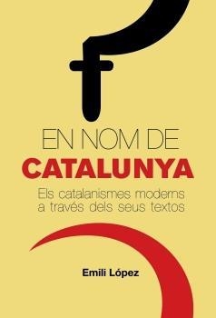 EN NOM DE CATALUNYA. ELS CATALANISMES MODERNS A TRAVES DELS | 9788497872386 | LOPEZ, EMILI | Llibreria Drac - Llibreria d'Olot | Comprar llibres en català i castellà online