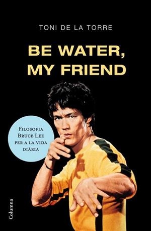 BE WATER MY FRIEND | 9788466409179 | DE LA TORRE, TONI | Llibreria Drac - Llibreria d'Olot | Comprar llibres en català i castellà online