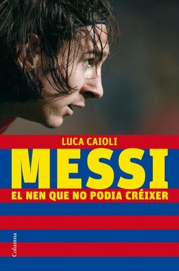 MESSI: EL NEN QUE NO PODIA CREIXER | 9788466409193 | CAIOLI, LUCA | Llibreria Drac - Llibreria d'Olot | Comprar llibres en català i castellà online