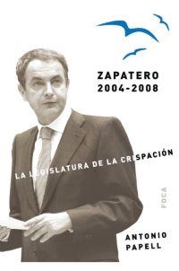 ZAPATERO 2004-2008. LA LEGISLATURA DE LA CRISPACION | 9788496797161 | PAPELL, ANTONIO | Llibreria Drac - Llibreria d'Olot | Comprar llibres en català i castellà online