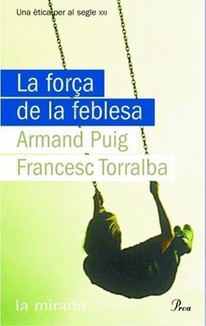 FORÇA DE LA FEBLESA. UNA ETICA PER AL SEGLE XXI, LA | 9788484374619 | PUIG, ARMAND/ TORRALBA, FRANCESC | Llibreria Drac - Llibreria d'Olot | Comprar llibres en català i castellà online