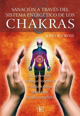 SANACION A TRAVES DEL SISTEMA ENERGETICO DE LOS CHAKRAS | 9788496111691 | CROSS, JOHN R. | Llibreria Drac - Llibreria d'Olot | Comprar llibres en català i castellà online