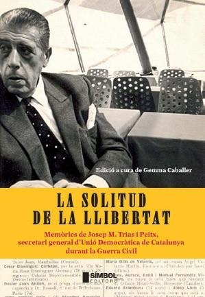 SOLITUD DE LA LLIBERTAT, LA: MEMORIES DE JOSEP M. TRIAS | 9788495987655 | CABALLER, GEMMA | Llibreria Drac - Llibreria d'Olot | Comprar llibres en català i castellà online