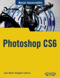 PHOTOSHOP CS6 (MANUAL IMPRESCINDIBLE) | 9788441532205 | DELGADO, JOSÉ MARÍA | Llibreria Drac - Llibreria d'Olot | Comprar llibres en català i castellà online